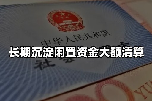 长期沉淀闲置资金大额清算